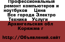 Профессиональный ремонт компьютеров и ноутбуков  › Цена ­ 400 - Все города Электро-Техника » Услуги   . Архангельская обл.,Коряжма г.